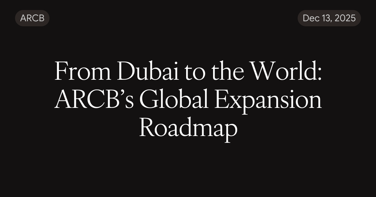 From Dubai to the World: ARCB’s Global Expansion Roadmap