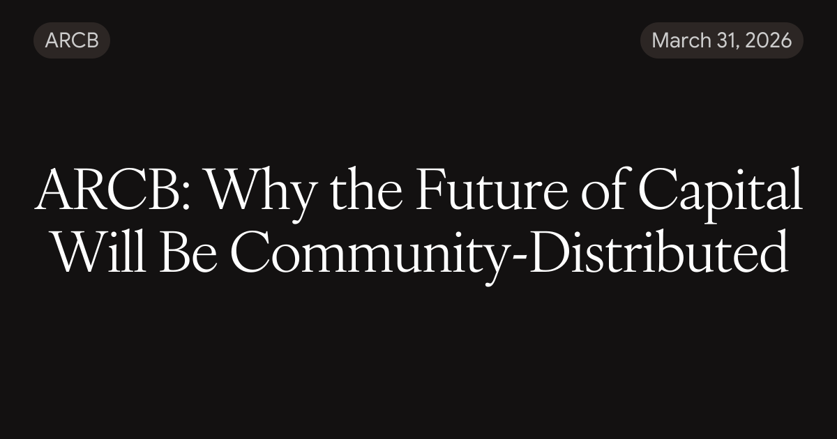 ARCB: Why the Future of Capital Will Be Community-Distributed