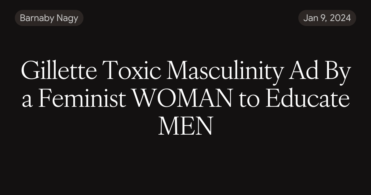 Gillette Toxic Masculinity Ad By a Feminist WOMAN to Educate MEN
