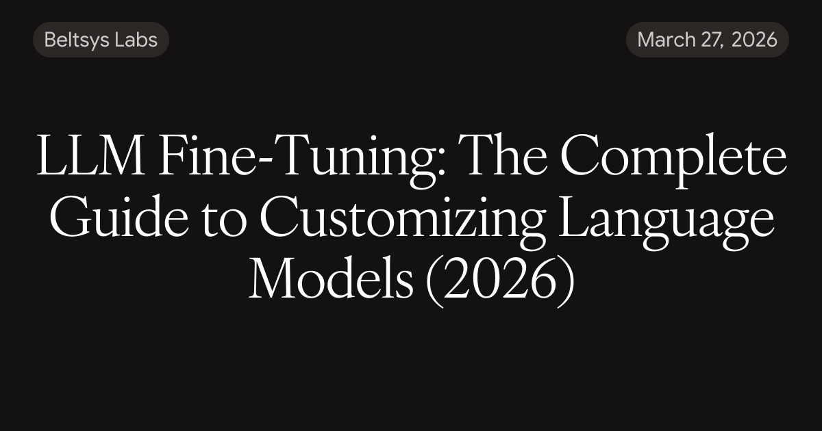 LLM Fine-Tuning: The Complete Guide to Customizing Language Models (2026)