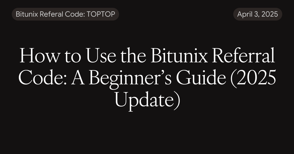 How to Use the Bitunix Referral Code: A Beginner’s Guide (2025 Update)