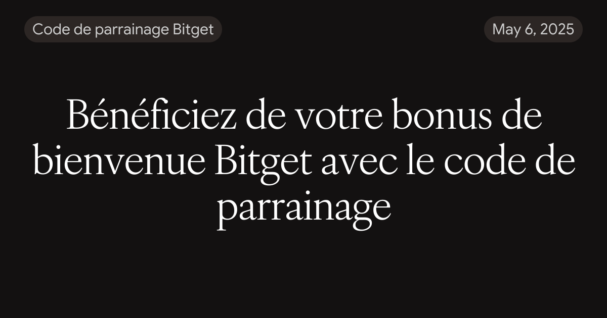 Bénéficiez de votre bonus de bienvenue Bitget avec le code de parrainage