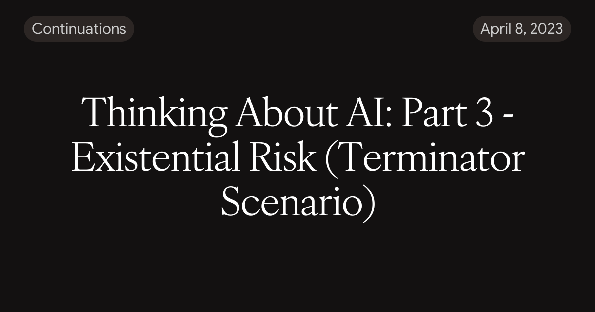 Thinking About AI: Part 3 - Existential Risk (Terminator Scenario)