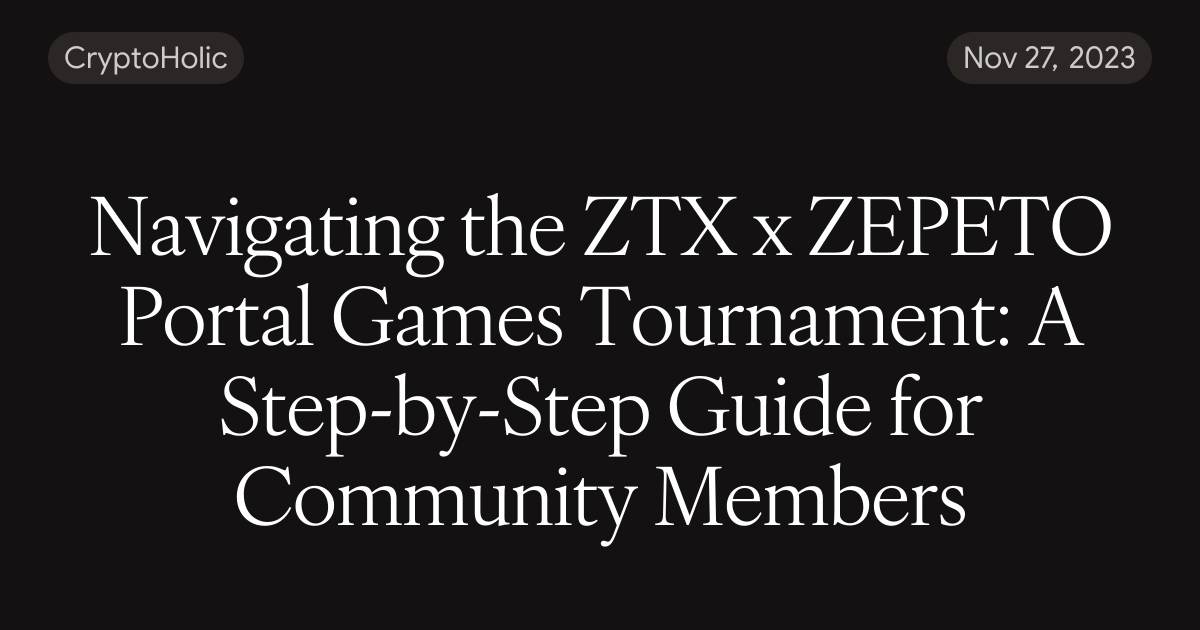 Navigating the ZTX x ZEPETO Portal Games Tournament: A Step-by-Step ...