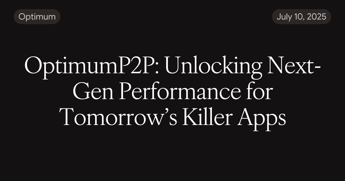 OptimumP2P: Unlocking Next-Gen Performance for Tomorrow’s Killer Apps