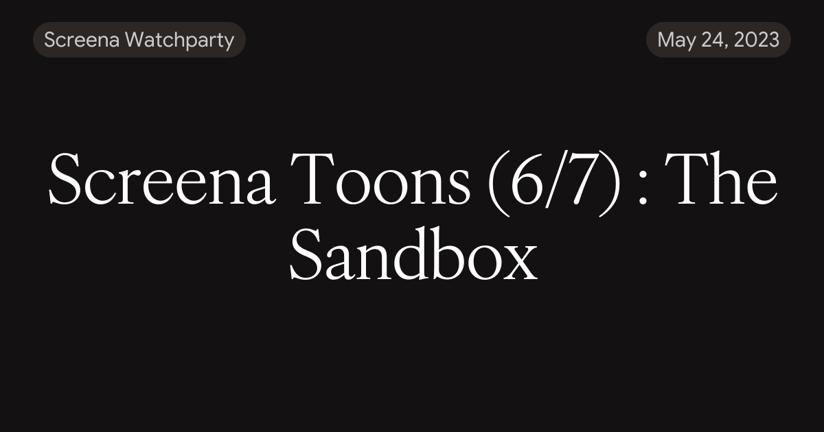 Screena Toons (6/7) : The Sandbox
