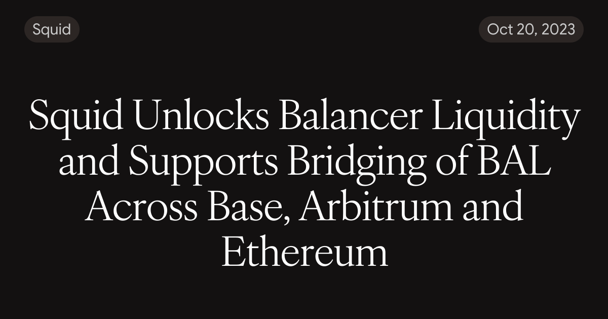 Squid Unlocks Balancer Liquidity and Supports Bridging of BAL Across ...