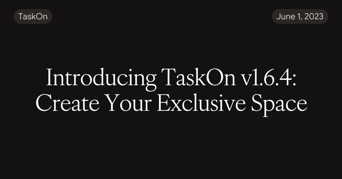 Introducing TaskOn v1.6.4: Create Your Exclusive Space