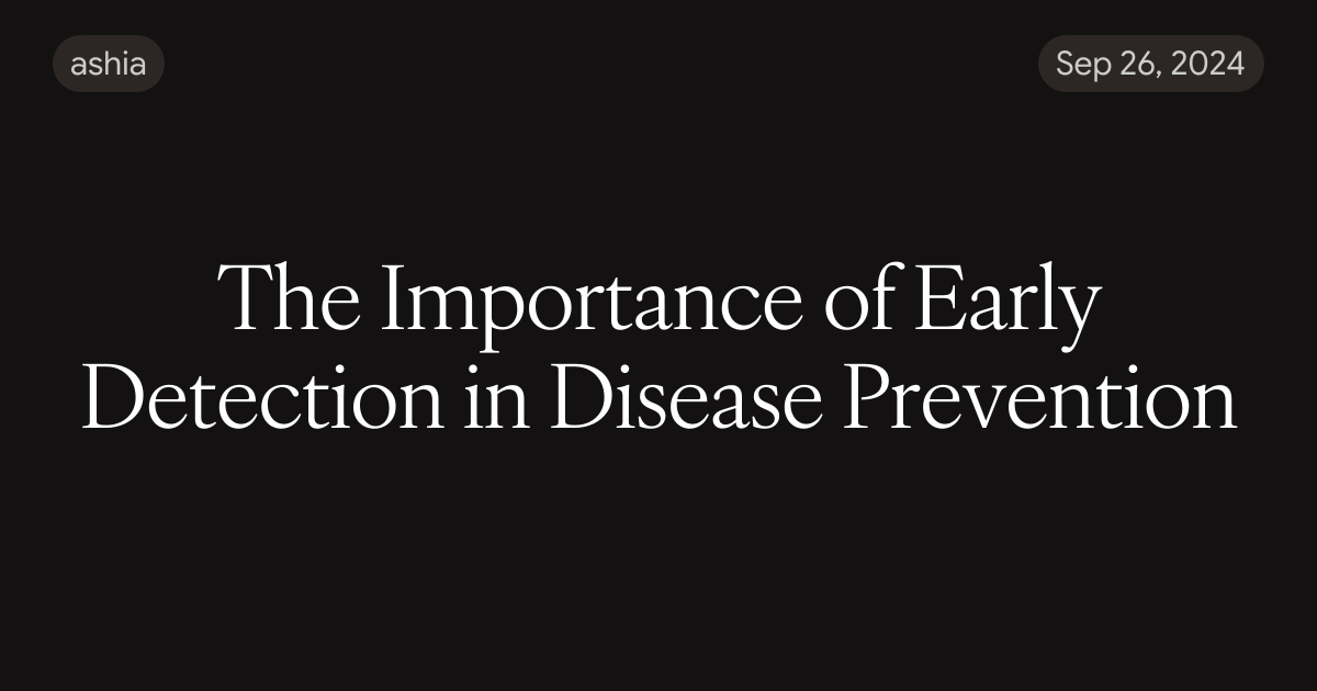 The Importance of Early Detection in Disease Prevention