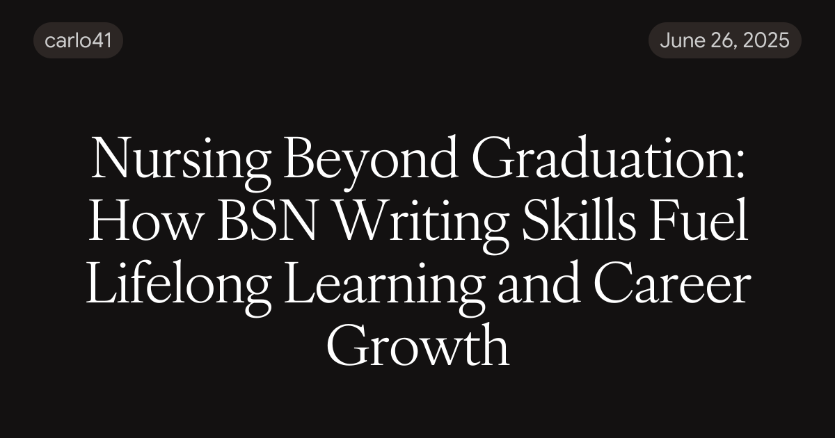 Nursing Beyond Graduation: How BSN Writing Skills Fuel Lifelong ...