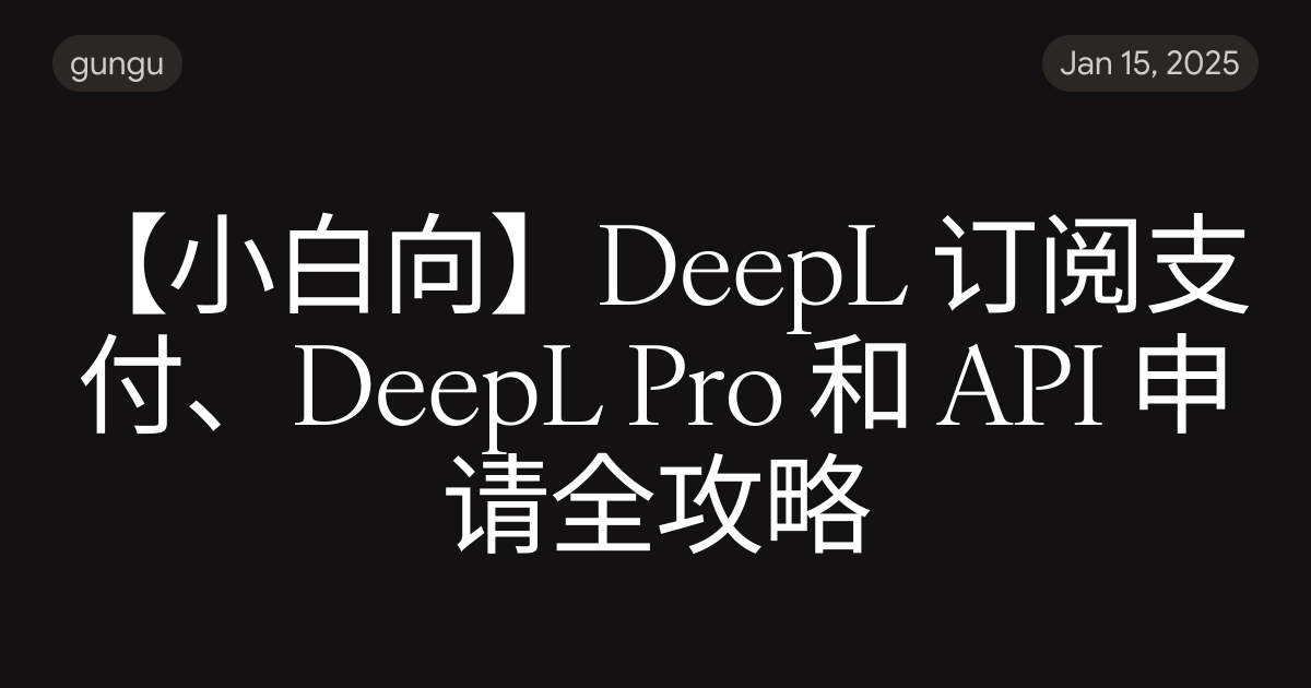【小白向】DeepL 订阅支付、DeepL Pro 和 API 申请全攻略
