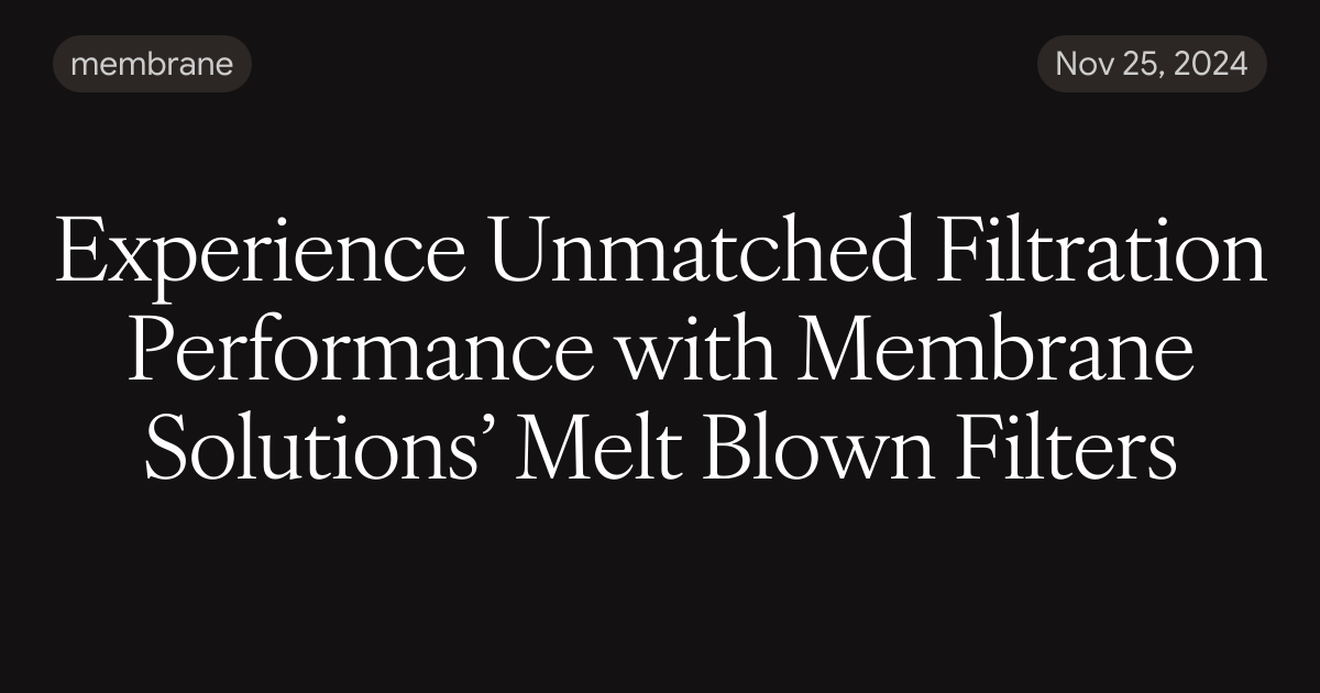 Experience Unmatched Filtration Performance with Membrane Solutions ...