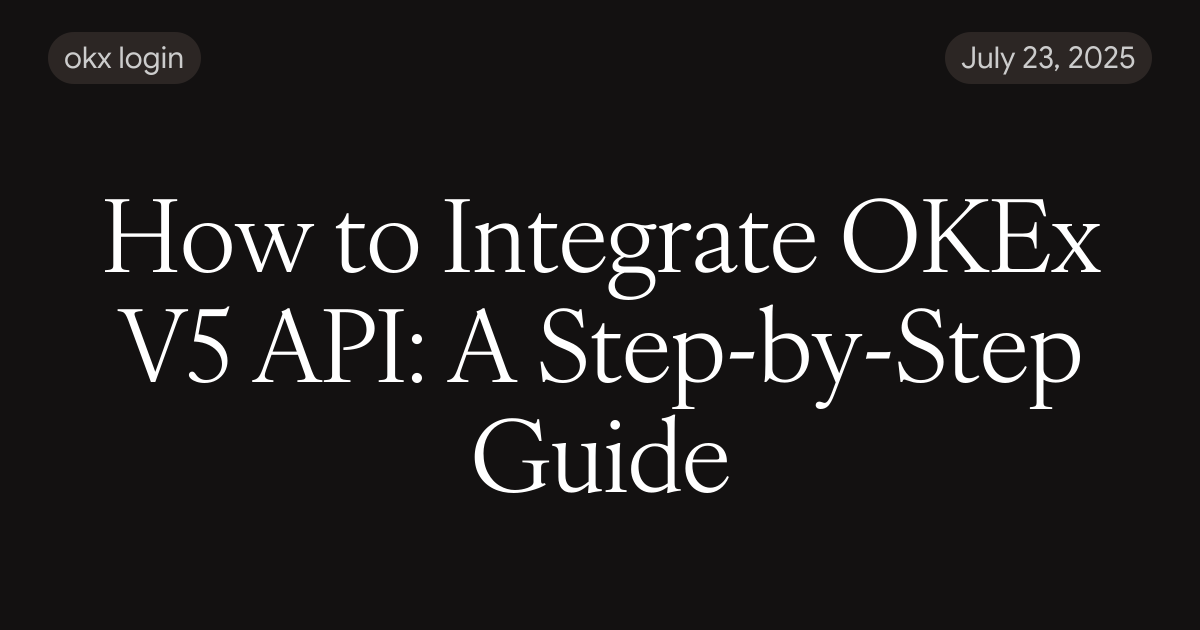 How to Integrate OKEx V5 API: A Step-by-Step Guide