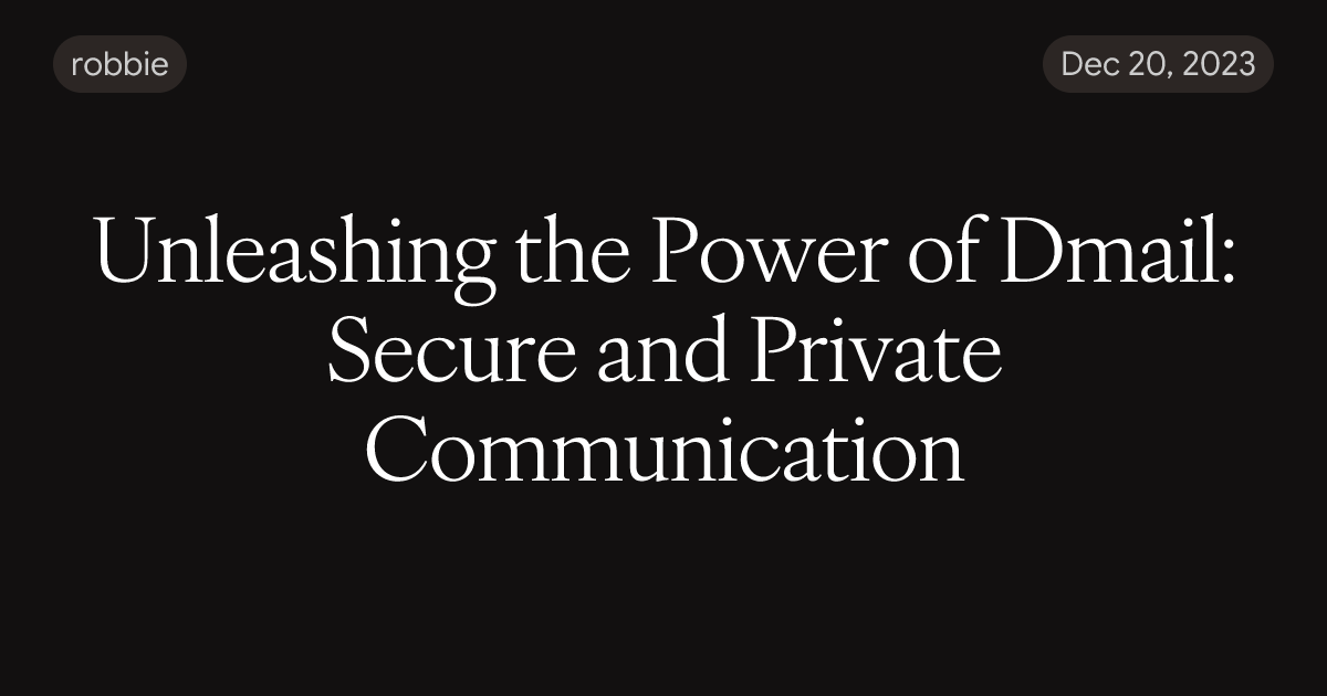 Unleashing the Power of Dmail: Secure and Private Communication