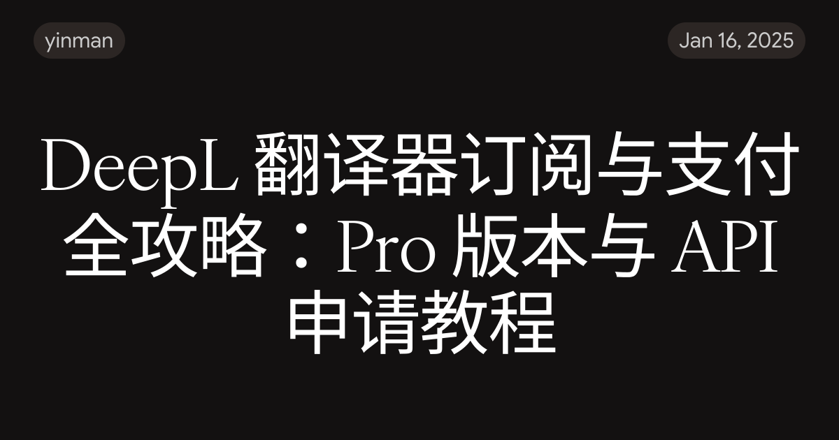 DeepL 翻译器订阅与支付全攻略：Pro 版本与 API 申请教程