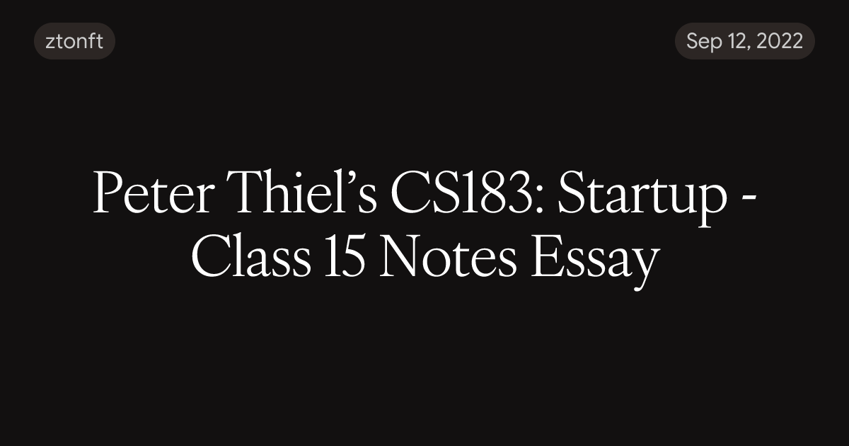 Peter Thiel’s CS183: Startup - Class 15 Notes Essay