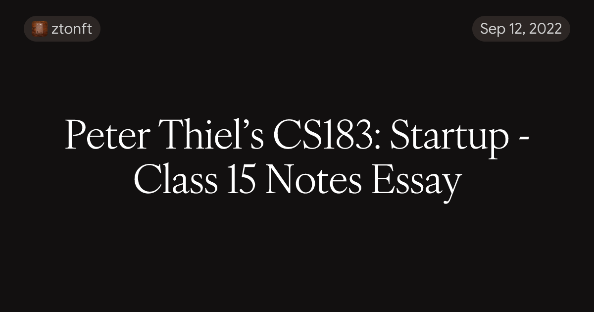 Peter Thiel’s CS183: Startup - Class 15 Notes Essay