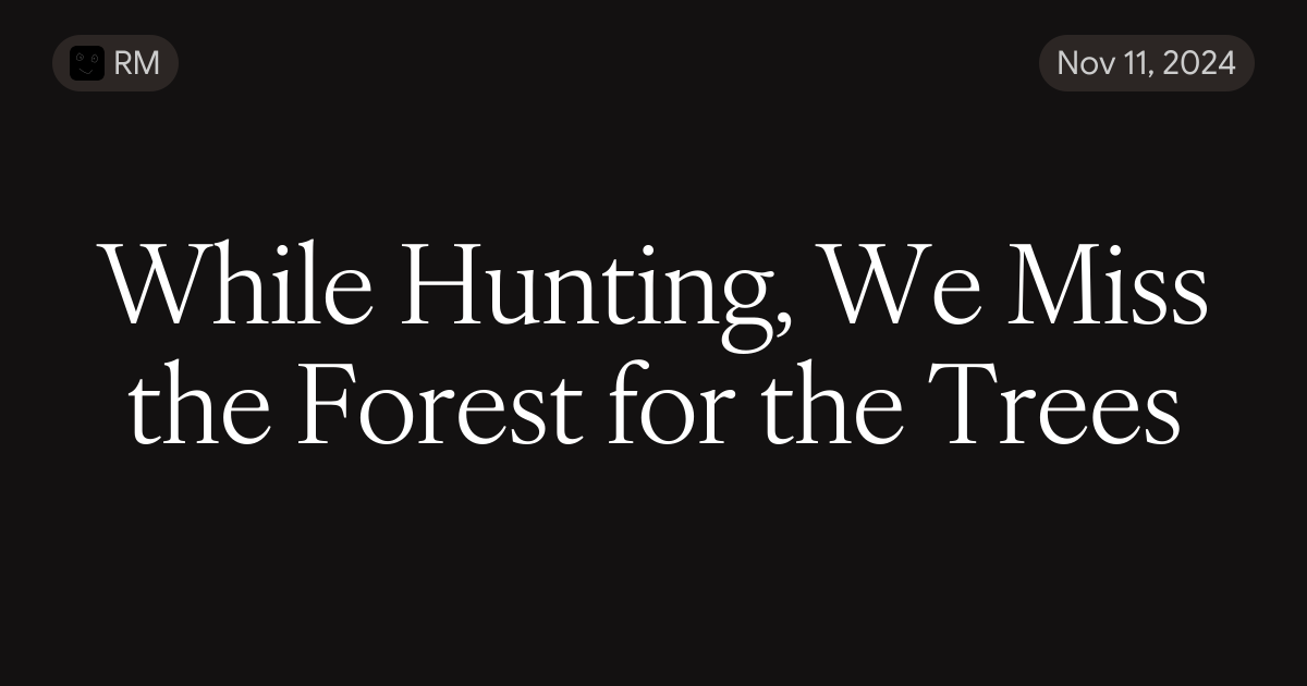 While Hunting, We Miss the Forest for the Trees